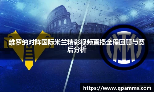 维罗纳对阵国际米兰精彩视频直播全程回顾与赛后分析